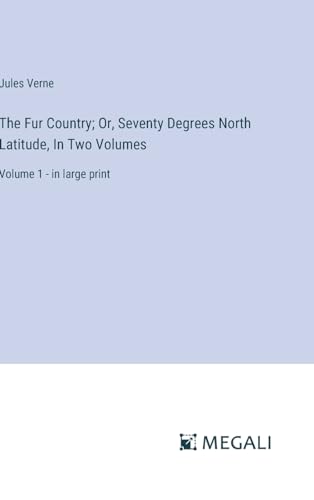 The Fur Country; Or, Seventy Degrees North Latitude, In Two Volumes: Volume 1 - in large print von Megali Verlag